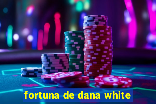 fortuna de dana white